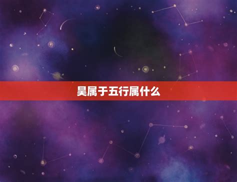 昊五行|昊的五行属什么,昊字的五行属性,昊的寓意